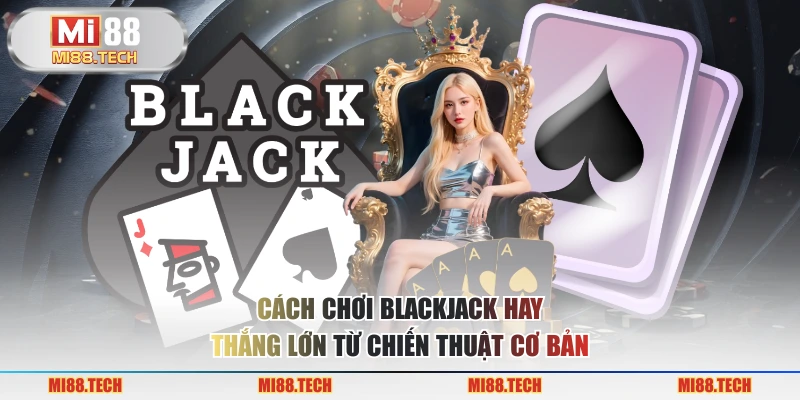 Cách Chơi Blackjack Hay – Nâng Cao Chiến Thuật Thắng Lớn - Yexor