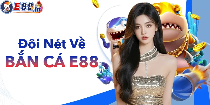 Bắn Cá E88 – Kho Game Giải Trí Hot, Đồ Họa Đẹp, Tỷ Lệ Ăn Cao - Yexor