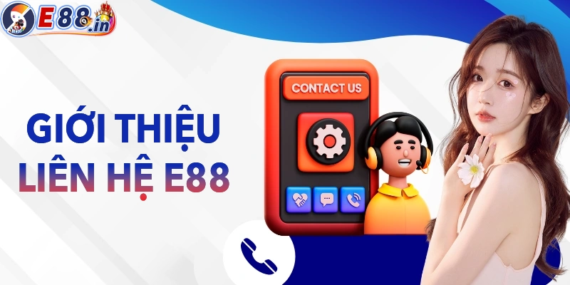 Liên Hệ E88 Qua Những Kênh Nào? Hướng Dẫn Kết Nối CSKH Nhanh Nhất - Yexor