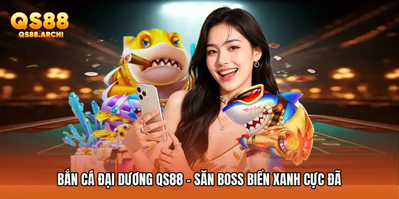 Bắn Cá Đại Dương QS88 - Săn Boss Biển Xanh Cực Đã - MI88 - Yexor