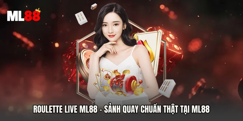 Roulette Live ML88 - Sảnh Quay Chuẩn Thật Tại ML88 - MI88 - Yexor