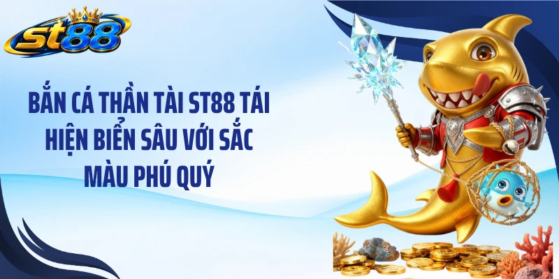 Bắn Cá Thần Tài ST88: Khám Phá Phòng Cược Và Mục Tiêu 1000X - Yexor