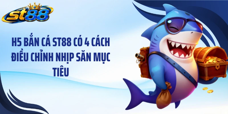 H5 Bắn Cá ST88: Chinh Phục Boss Bằng 4 Chiến Thuật Linh Hoạt - Yexor