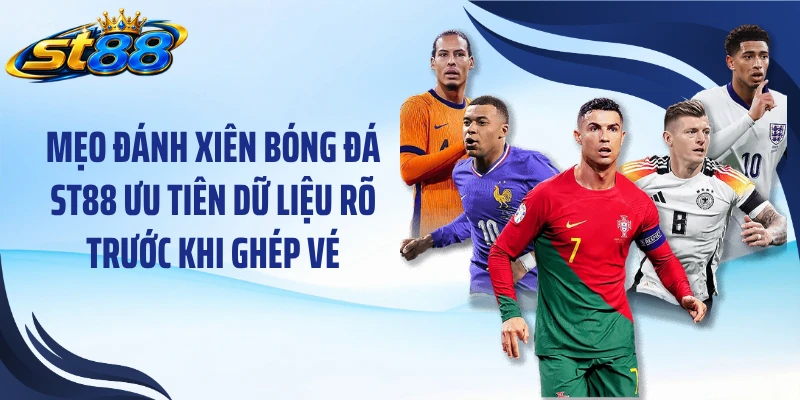 Mẹo Đánh Xiên Bóng Đá ST88: 4 Cách Xây Vé Cược Có Cơ Sở - Yexor