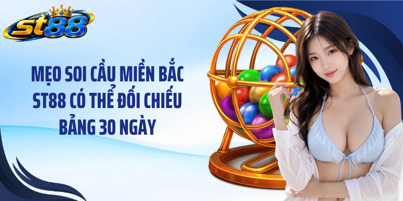Mẹo Soi Cầu Miền Bắc ST88: 4 Cách Đọc Dữ Liệu 30 Ngày - Yexor
