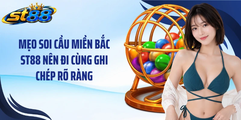 Mẹo Soi Cầu Miền Bắc ST88: 4 Cách Đọc Dữ Liệu 30 Ngày - Yexor