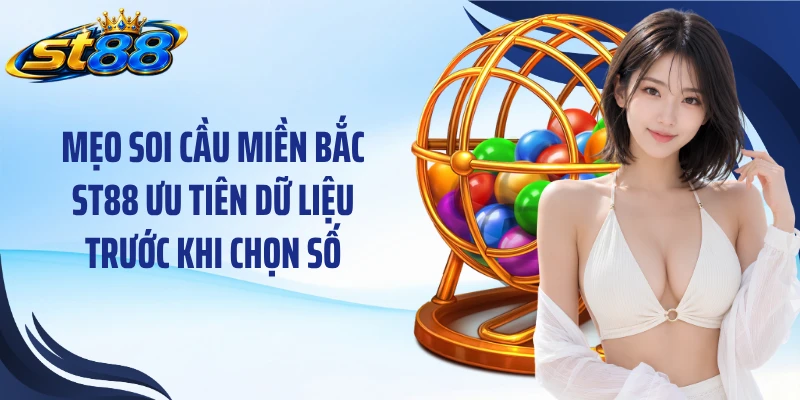 Mẹo Soi Cầu Miền Bắc ST88: 4 Cách Đọc Dữ Liệu 30 Ngày - Yexor
