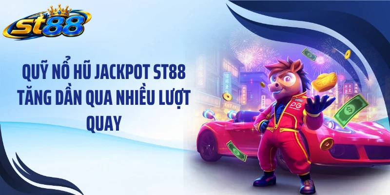 Nổ Hũ Jackpot ST88: Khám Phá Quỹ Tích Lũy Và Nhịp Quay - Yexor