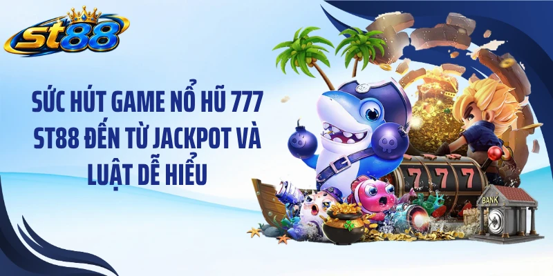 Game Nổ Hũ 777 ST88: Khám Phá Jackpot Và Biểu Tượng Thưởng X100 - Yexor
