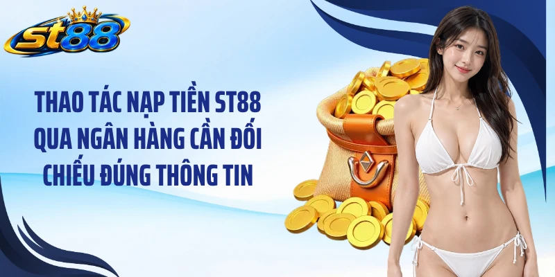 Nạp Tiền ST88: 3 Phương Thức Chuyển Vốn Nhanh Và Thuận Tiện - Yexor