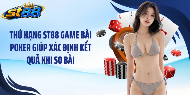 ST88 Game Bài Poker: Luật Chơi, Xếp Hạng Và 3 Bí Quyết Quan Trọng - Yexor