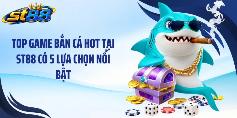 Top Game Bắn Cá Hot Tại ST88: 5 Lựa Chọn Đáng Trải Nghiệm - Yexor