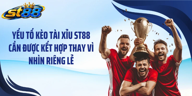 Kèo Tài Xỉu ST88: Cách Phân Tích Trận Và 7 Lỗi Cần Tránh - Yexor